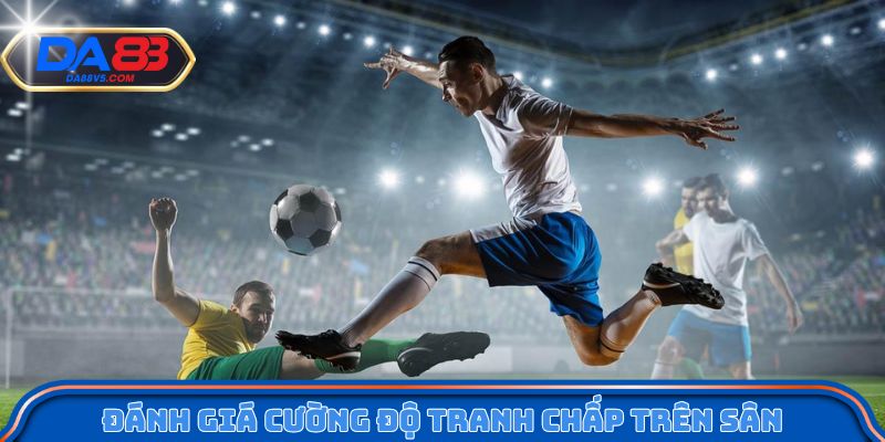 Đánh giá cường độ tranh chấp trên sân