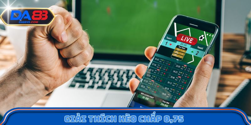 Hướng Dẫn Chơi Kèo Chấp 3/4 Hiệu Quả Qua Ví Dụ Thực Tế 2 Giải thích kèo chấp 0,75 theo cách dễ hiểu và chuẩn xác