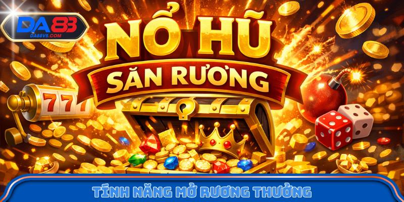 Cách Chơi Nổ Hũ Săn Rương An Toàn, Dễ Hiểu Và Hiệu Quả Hơn 3 Tính năng mở rương thưởng